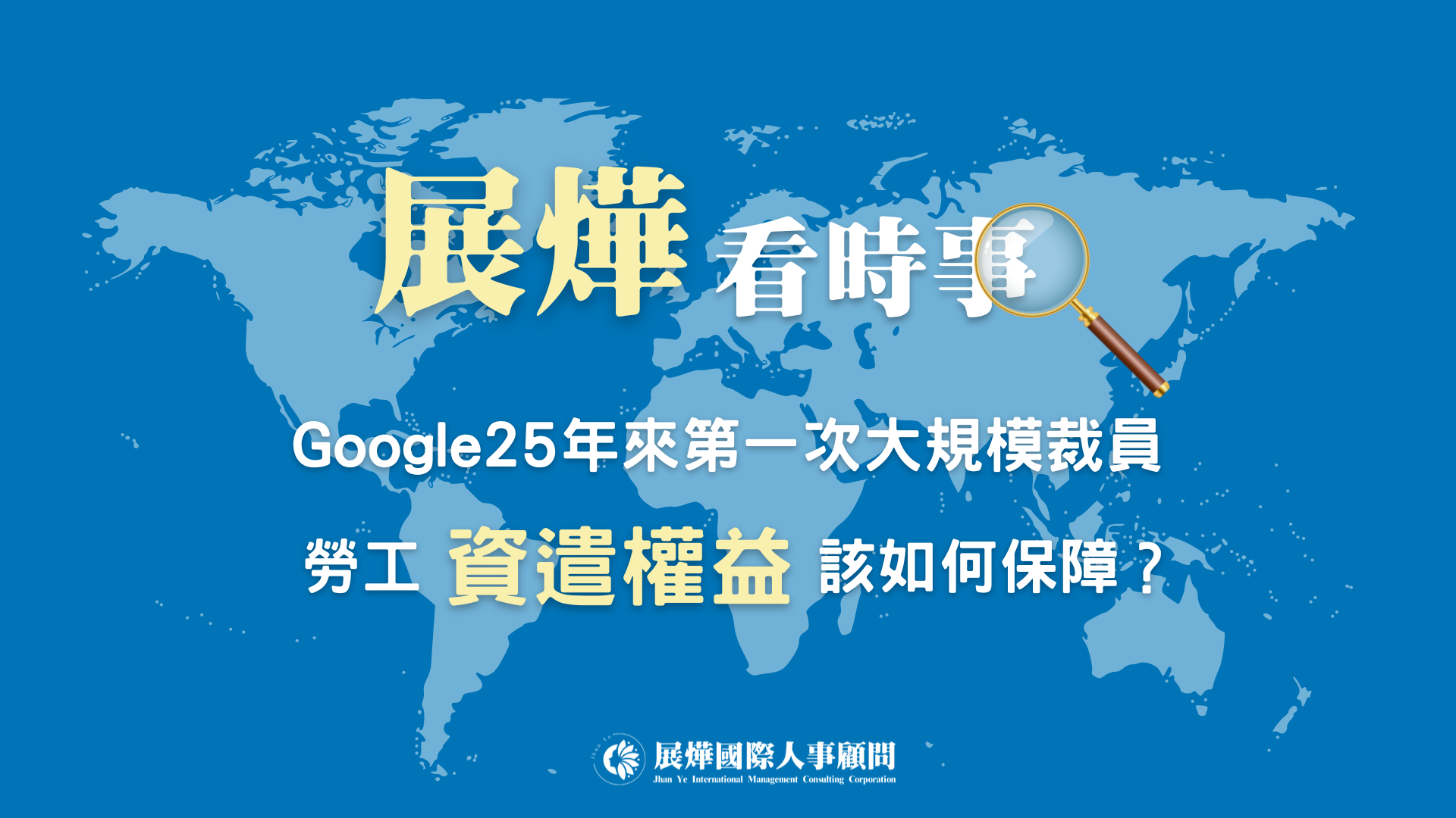 🔍展燁看時事—《Google25年來第一次大規模裁員｜勞工資遣權益該如何保障？》