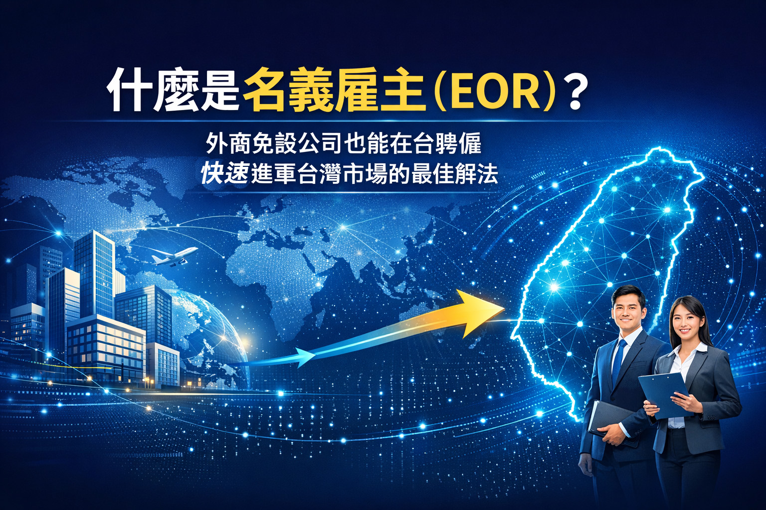 什麼是名義雇主 (EOR)？外商無需設點即可在台聘僱的秘密：進軍台灣市場的最速路徑